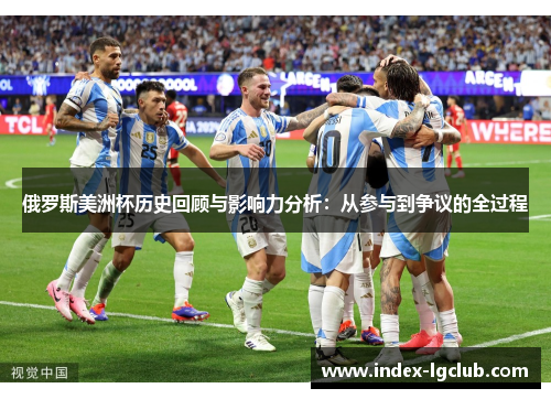 俄罗斯美洲杯历史回顾与影响力分析：从参与到争议的全过程