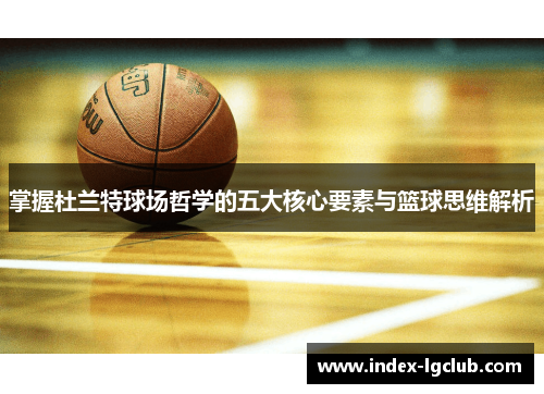 掌握杜兰特球场哲学的五大核心要素与篮球思维解析