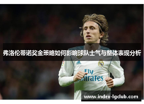 弗洛伦蒂诺奖金策略如何影响球队士气与整体表现分析