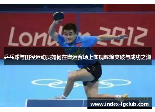 乒乓球与田径运动员如何在奥运赛场上实现辉煌突破与成功之道