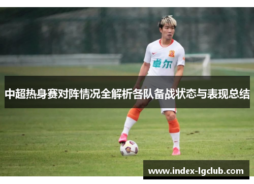 中超热身赛对阵情况全解析各队备战状态与表现总结