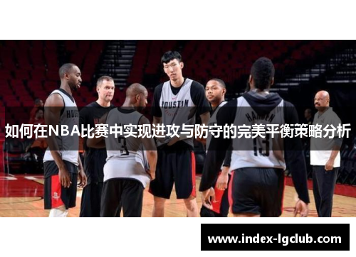 如何在NBA比赛中实现进攻与防守的完美平衡策略分析