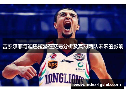 吉索尔菲与迪巴拉潜在交易分析及其对两队未来的影响