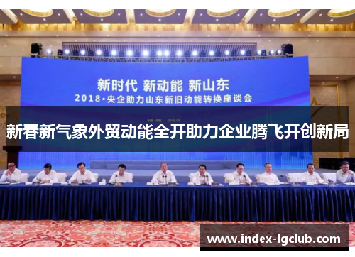新春新气象外贸动能全开助力企业腾飞开创新局