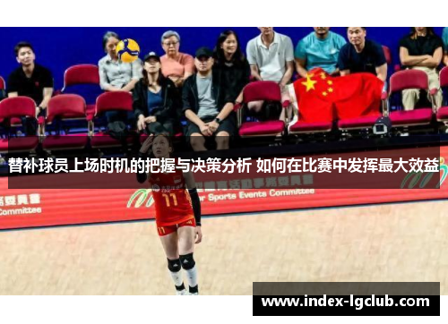 替补球员上场时机的把握与决策分析 如何在比赛中发挥最大效益