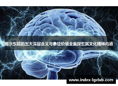 揭示东超的五大深层含义与象征价值全面探索其文化精神内涵