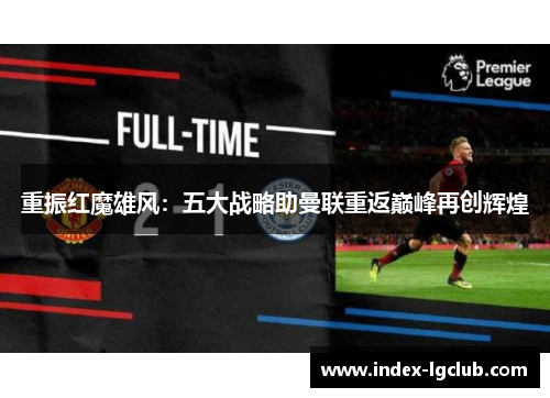 重振红魔雄风：五大战略助曼联重返巅峰再创辉煌