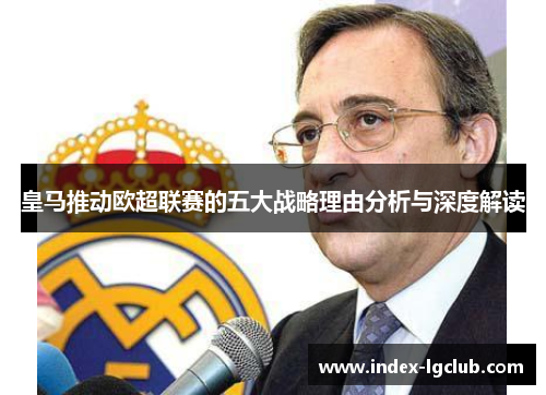 皇马推动欧超联赛的五大战略理由分析与深度解读 皇马推动欧超联赛的五大战略理由分析与深度解读