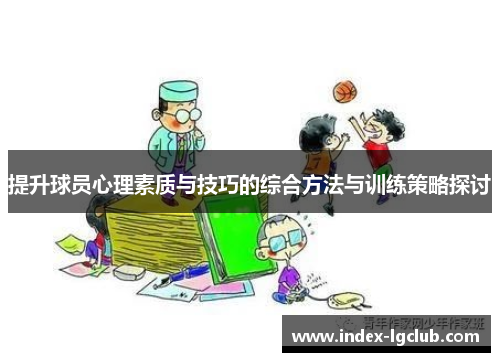 提升球员心理素质与技巧的综合方法与训练策略探讨