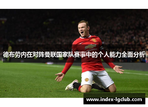 德布劳内在对阵曼联国家队赛事中的个人能力全面分析 德布劳内在对阵曼联国家队赛事中的个人能力全面分析