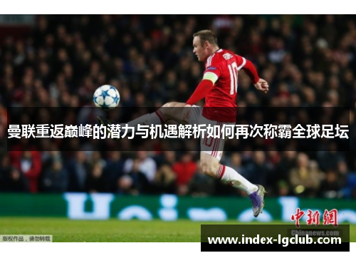 曼联重返巅峰的潜力与机遇解析如何再次称霸全球足坛