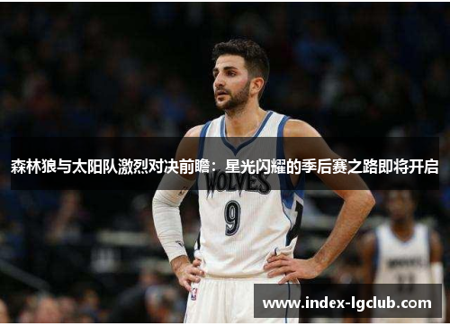 森林狼与太阳队激烈对决前瞻:星光闪耀的季后赛之路即将开启 森林狼与太阳队激烈对决前瞻:星光闪耀的季后赛之路即将开启