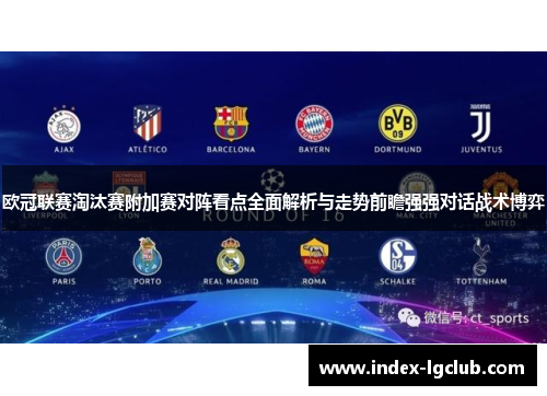 欧冠联赛淘汰赛附加赛对阵看点全面解析与走势前瞻强强对话战术博弈