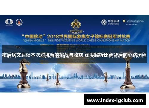 棋后居文君谈本次对抗赛的挑战与收获 深度解析比赛背后的心路历程
