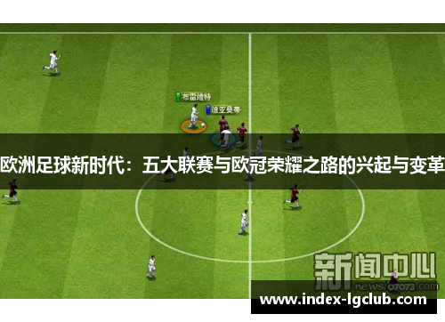 欧洲足球新时代：五大联赛与欧冠荣耀之路的兴起与变革
