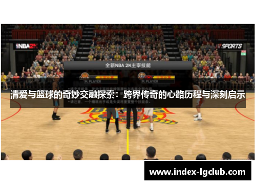 清爱与篮球的奇妙交融探索：跨界传奇的心路历程与深刻启示